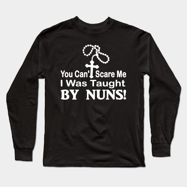 You cant scare me I was taught by Nuns funny Long Sleeve T-Shirt by pickledpossums